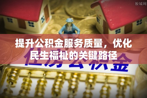 卢氏提升公积金服务质量，优化民生福祉的关键路径