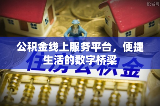 卢氏公积金线上服务平台，便捷生活的数字桥梁