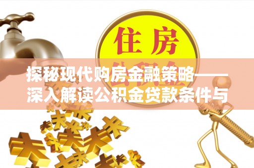 卢氏探秘现代购房金融策略——深入解读公积金贷款条件与优势
