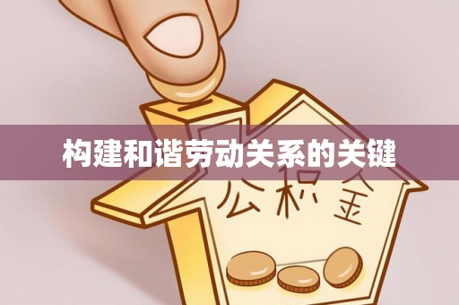 卢氏构建和谐劳动关系的关键