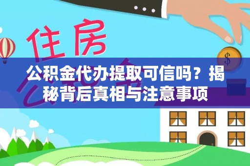 卢氏公积金代办提取可信吗？揭秘背后真相与注意事项