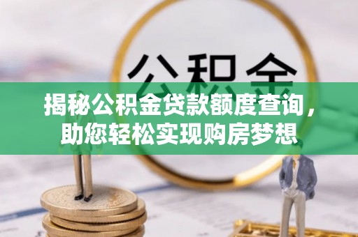 卢氏揭秘公积金贷款额度查询，助您轻松实现购房梦想