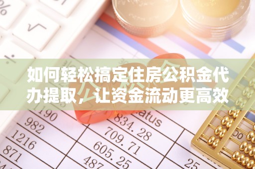 卢氏如何轻松搞定住房公积金代办提取，让资金流动更高效