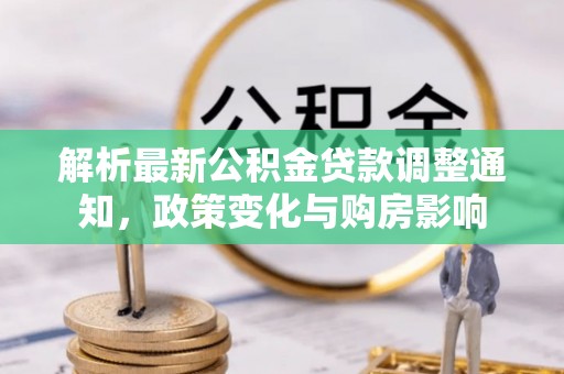 卢氏解析最新公积金贷款调整通知，政策变化与购房影响