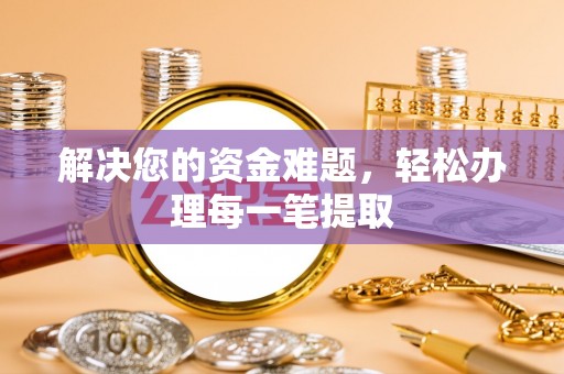 卢氏解决您的资金难题，轻松办理每一笔提取