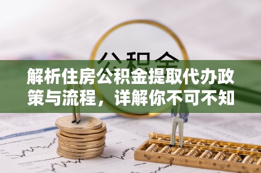 卢氏解析住房公积金提取代办政策与流程，详解你不可不知的关键点