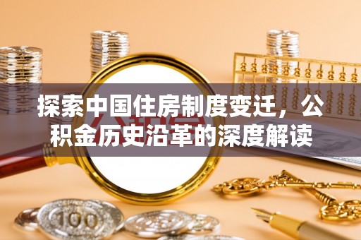 卢氏探索中国住房制度变迁，公积金历史沿革的深度解读
