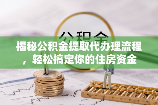 卢氏揭秘公积金提取代办理流程，轻松搞定你的住房资金