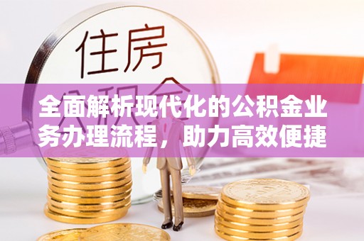 卢氏全面解析现代化的公积金业务办理流程，助力高效便捷生活