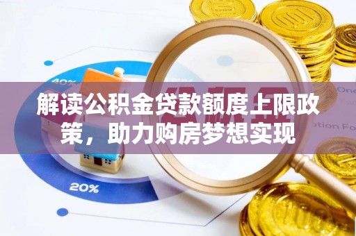 卢氏解读公积金贷款额度上限政策，助力购房梦想实现