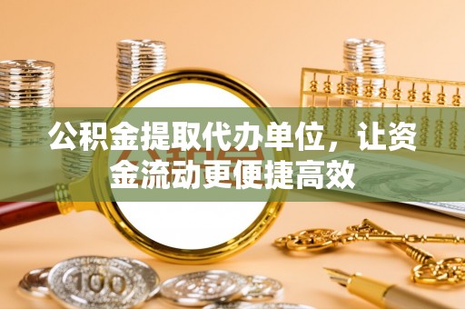 卢氏公积金提取代办单位，让资金流动更便捷高效