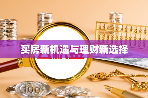 卢氏买房新机遇与理财新选择