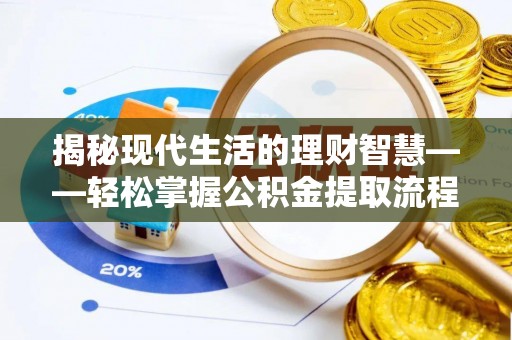 卢氏揭秘现代生活的理财智慧——轻松掌握公积金提取流程的实用指南