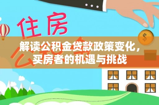 卢氏解读公积金贷款政策变化，买房者的机遇与挑战