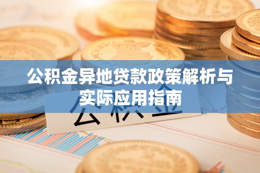 卢氏公积金异地贷款政策解析与实际应用指南