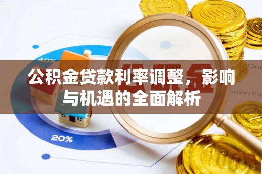卢氏公积金贷款利率调整，影响与机遇的全面解析