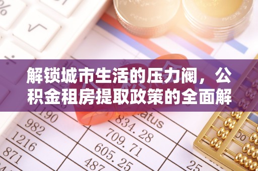 卢氏解锁城市生活的压力阀，公积金租房提取政策的全面解析与实践指南