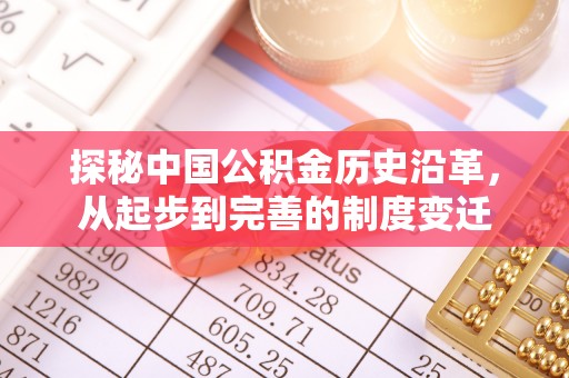 卢氏探秘中国公积金历史沿革，从起步到完善的制度变迁