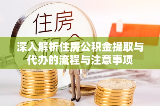 卢氏深入解析住房公积金提取与代办的流程与注意事项