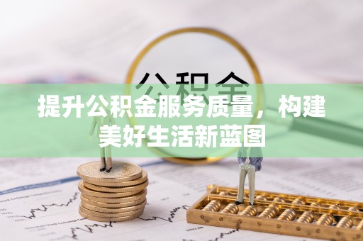 卢氏提升公积金服务质量，构建美好生活新蓝图