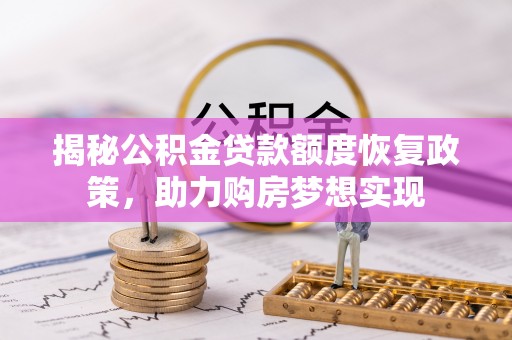 卢氏揭秘公积金贷款额度恢复政策，助力购房梦想实现