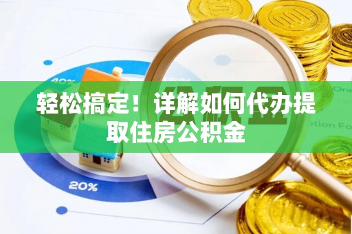 卢氏轻松搞定！详解如何代办提取住房公积金
