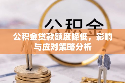 卢氏公积金贷款额度降低，影响与应对策略分析