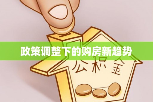卢氏政策调整下的购房新趋势