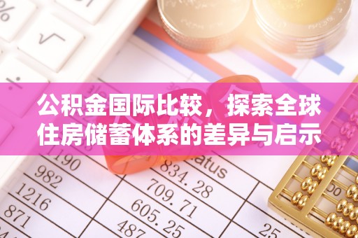 卢氏公积金国际比较，探索全球住房储蓄体系的差异与启示