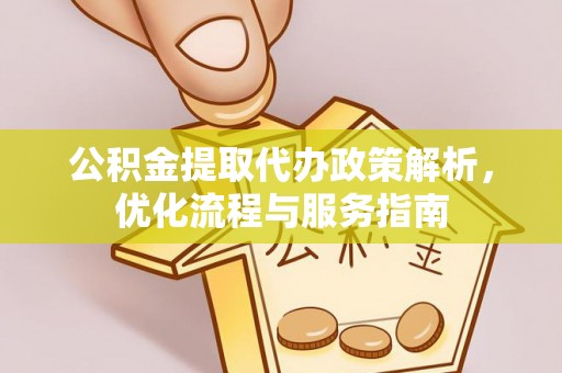 卢氏公积金提取代办政策解析，优化流程与服务指南