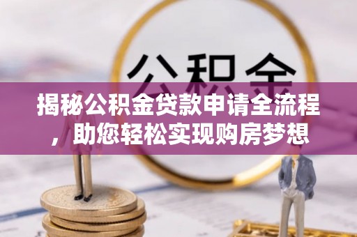 卢氏揭秘公积金贷款申请全流程，助您轻松实现购房梦想