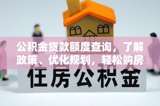 卢氏公积金贷款额度查询，了解政策、优化规划，轻松购房不是梦