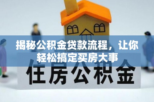 卢氏揭秘公积金贷款流程，让你轻松搞定买房大事