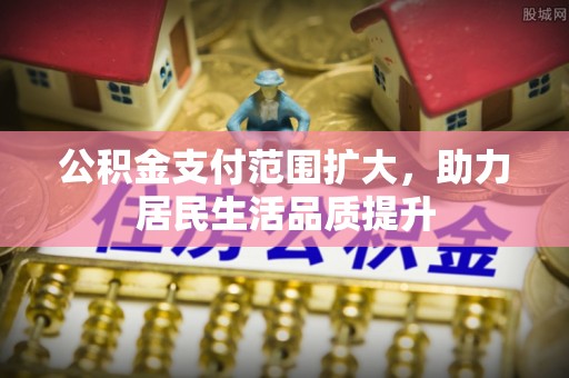 卢氏公积金支付范围扩大，助力居民生活品质提升