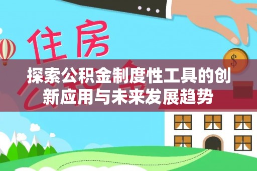 卢氏探索公积金制度性工具的创新应用与未来发展趋势