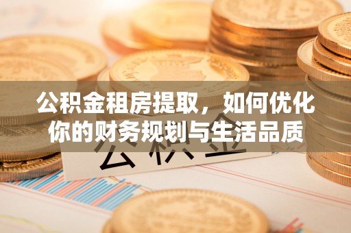 卢氏公积金租房提取，如何优化你的财务规划与生活品质