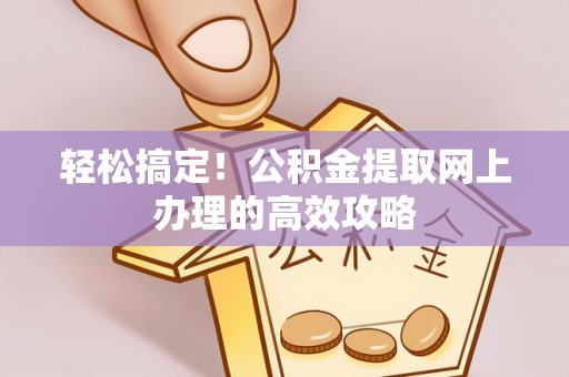 卢氏轻松搞定！公积金提取网上办理的高效攻略