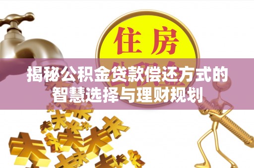 卢氏揭秘公积金贷款偿还方式的智慧选择与理财规划