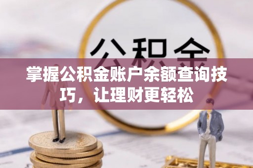 卢氏掌握公积金账户余额查询技巧，让理财更轻松