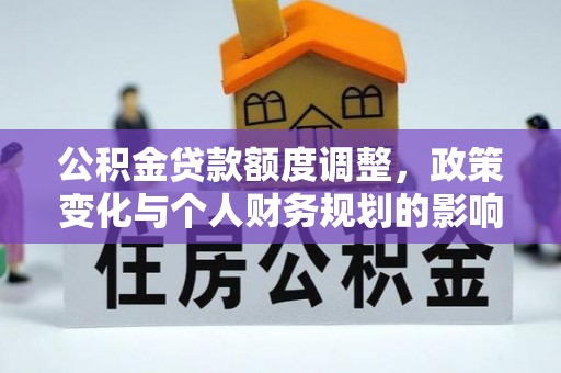 卢氏公积金贷款额度调整，政策变化与个人财务规划的影响