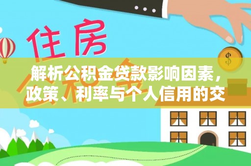 卢氏解析公积金贷款影响因素，政策、利率与个人信用的交织作用