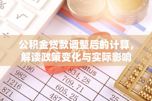卢氏公积金贷款调整后的计算，解读政策变化与实际影响