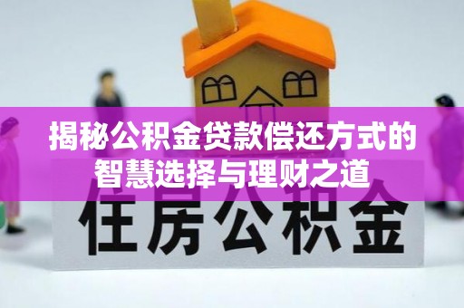 卢氏揭秘公积金贷款偿还方式的智慧选择与理财之道