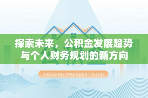 卢氏探索未来，公积金发展趋势与个人财务规划的新方向