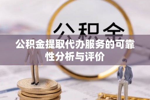 卢氏公积金提取代办服务的可靠性分析与评价