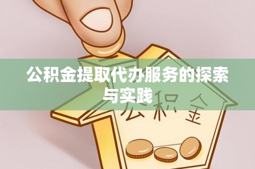 卢氏公积金提取代办服务的探索与实践