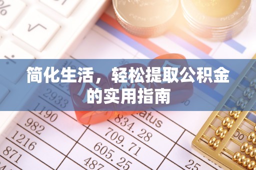 卢氏简化生活，轻松提取公积金的实用指南