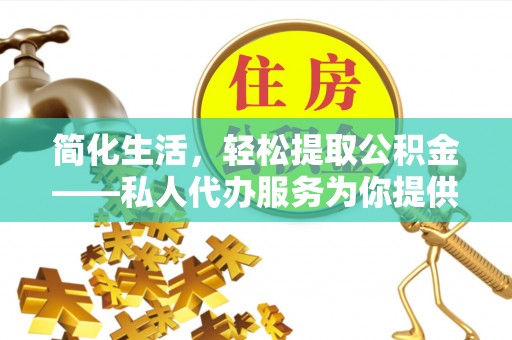 卢氏简化生活，轻松提取公积金——私人代办服务为你提供便利