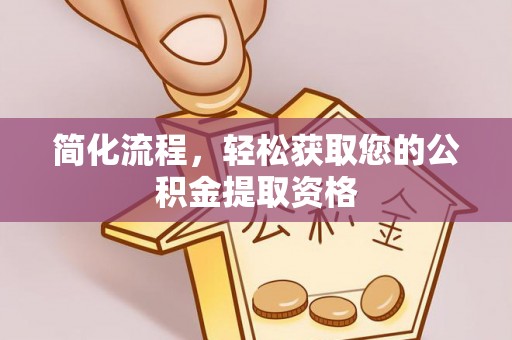 卢氏简化流程，轻松获取您的公积金提取资格