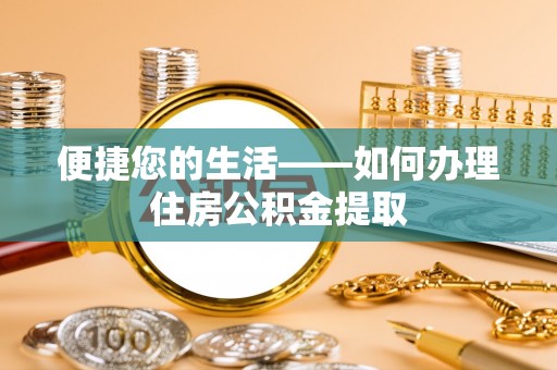 卢氏便捷您的生活——如何办理住房公积金提取